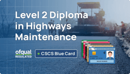 Get Your Ofqual NVQ Level 2 in Highway Maintenance – The Route to Your CSCS Blue Skilled Worker Card